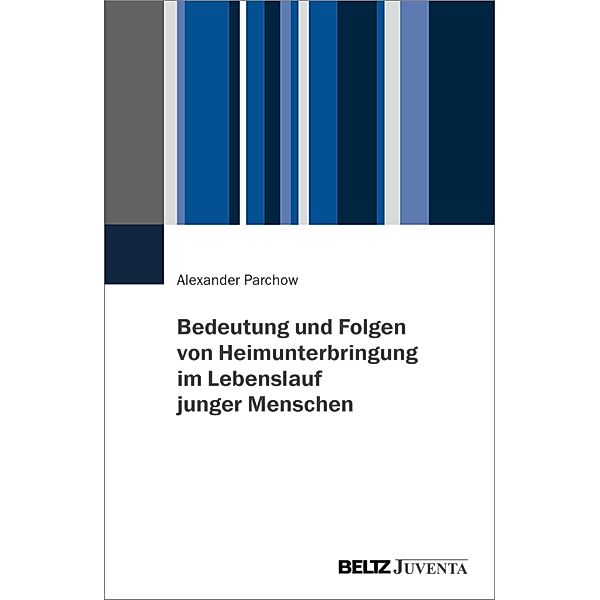 Bedeutung und Folgen von Heimunterbringung im Lebenslauf junger Menschen, Alexander Parchow