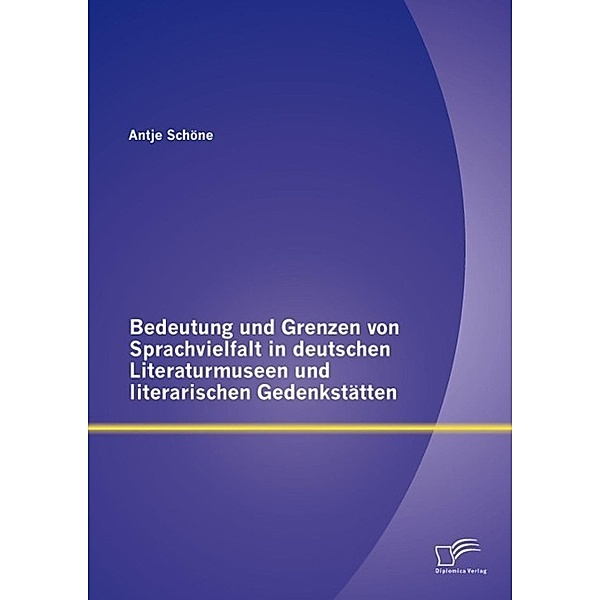 Bedeutung und Grenzen von Sprachvielfalt in deutschen Literaturmuseen und literarischen Gedenkstätten, Antje Schöne