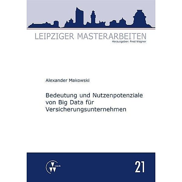 Bedeutung und Nutzenpotenziale von Big Data für Versicherungsunternehmen, Alexander Makowski