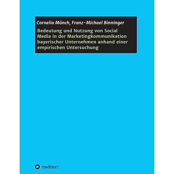 Bedeutung und Nutzung von Social Media in der Marketingkommunikation bayerischer Unternehmen anhand einer empirischen Untersuchung, Cornelia Münch, Franz-Michael Binninger