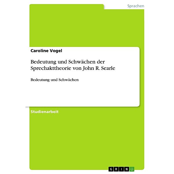 Bedeutung und Schwächen der Sprechakttheorie von John R. Searle, Caroline Vogel