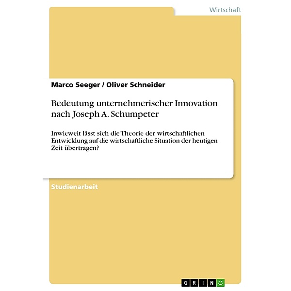 Bedeutung unternehmerischer Innovation nach Joseph A. Schumpeter, Marco Seeger, Oliver Schneider