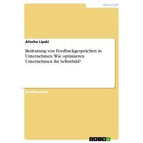 Bedeutung von Feedbackgesprächen in Unternehmen. Wie optimieren Unternehmen ihr Selbstbild?, Alischa Lipski