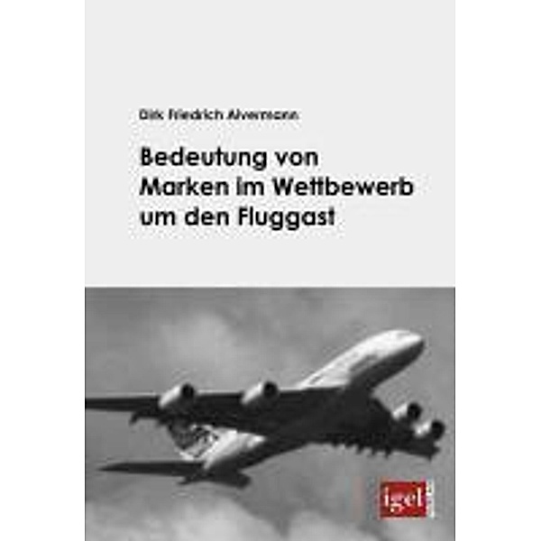 Bedeutung von Marken im Wettbewerb um den Fluggast / Igel-Verlag, Dirk F. Alvermann