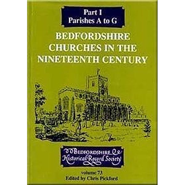 Bedfordshire Churches in the Nineteenth Century / Publications Bedfordshire Hist Rec Soc Bd.73, Elizabeth Moser, Eric Stockdale, Herman Wellenreuther, James Collett-White, Margaret McGregor, Richard Marks, Richard Wildman, Simon Houfe, Sylvia Woods, Alan F. Cirket, Andrew Underwood, Anne Buck, Bernard Cashman, Colin Chapman, David Baker, David Bushby, Edwin Welch