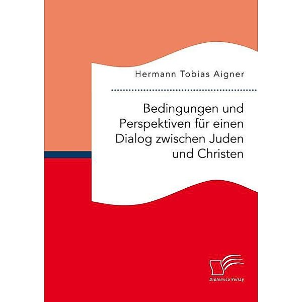 Bedingungen und Perspektiven für einen Dialog zwischen Juden und Christen, Hermann Tobias Aigner