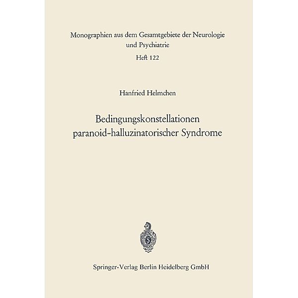 Bedingungskonstellationen paranoid-halluzinatorischer Syndrome / Monographien aus dem Gesamtgebiete der Neurologie und Psychiatrie Bd.122, Hanfried Helmchen