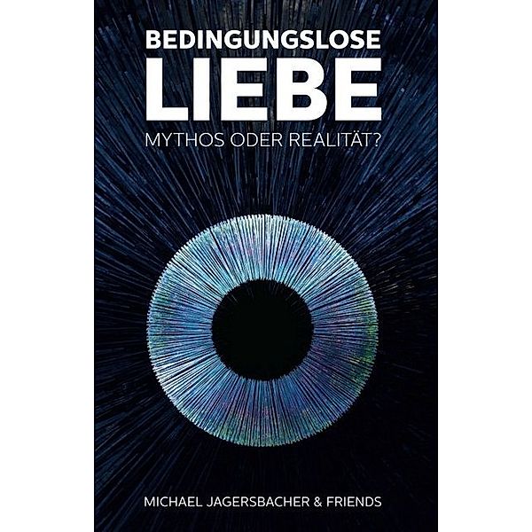 Bedingungslose Liebe - Mythos oder Realität?, Michael Jagersbacher