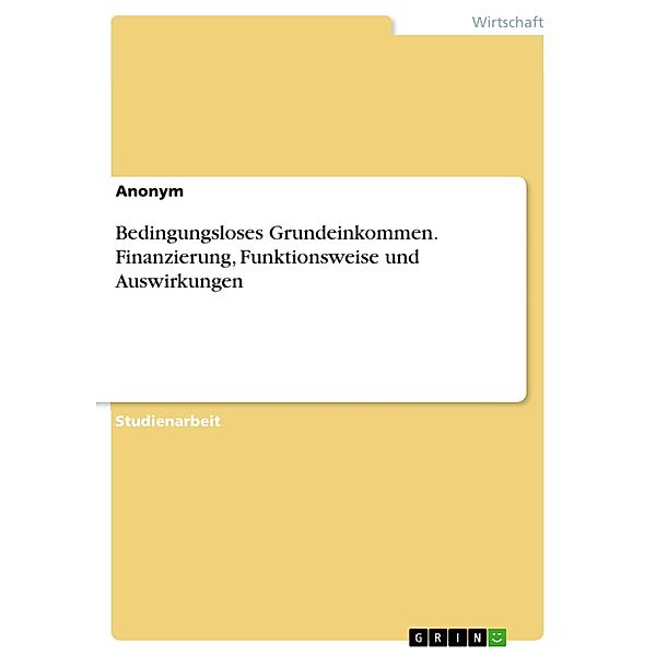 Bedingungsloses Grundeinkommen. Finanzierung, Funktionsweise und Auswirkungen