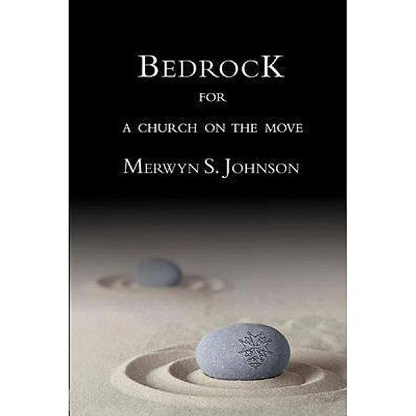 Bedrock for a Church on the Move, Merwyn S. Johnson