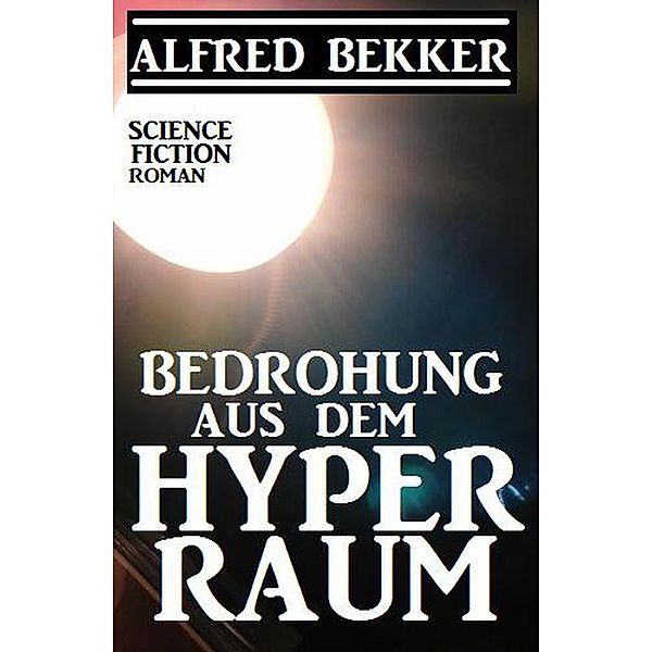 Bedrohung aus dem Hyperraum, Alfred Bekker