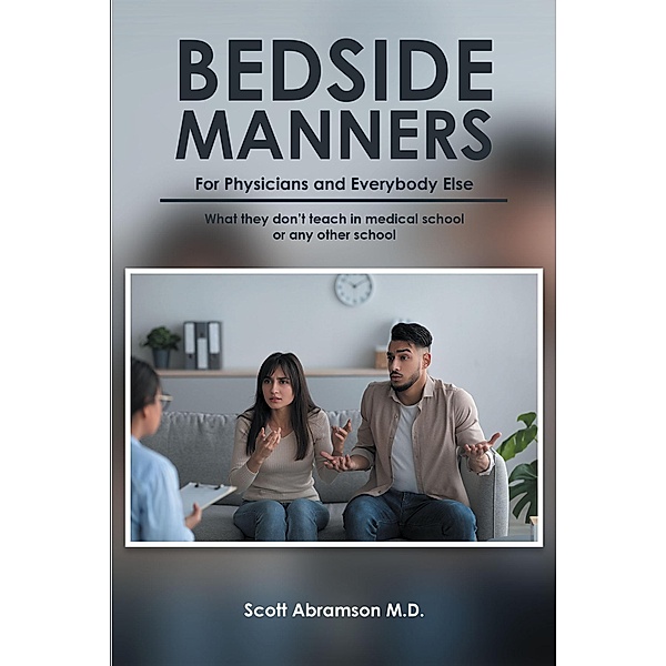 Bedside Manners for Physicians and everybody else, Scott Abramson M. D.