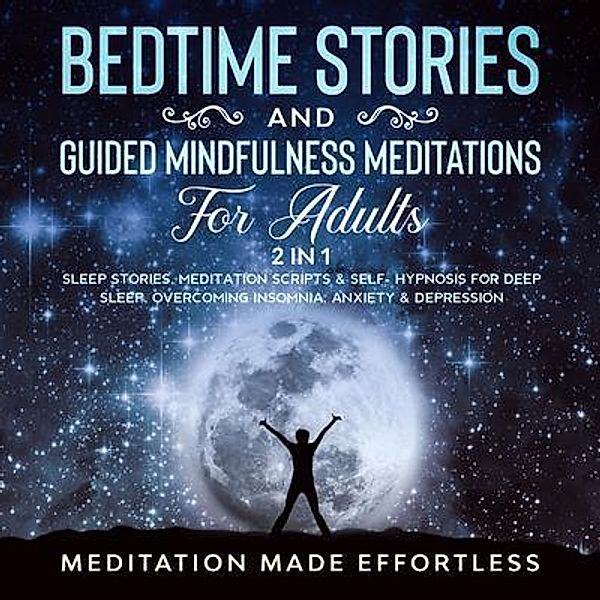 Bedtime Stories And Guided Mindfulness Meditations For Adults (2 In 1) / meditation Made Effortless, Meditation Made Effortless