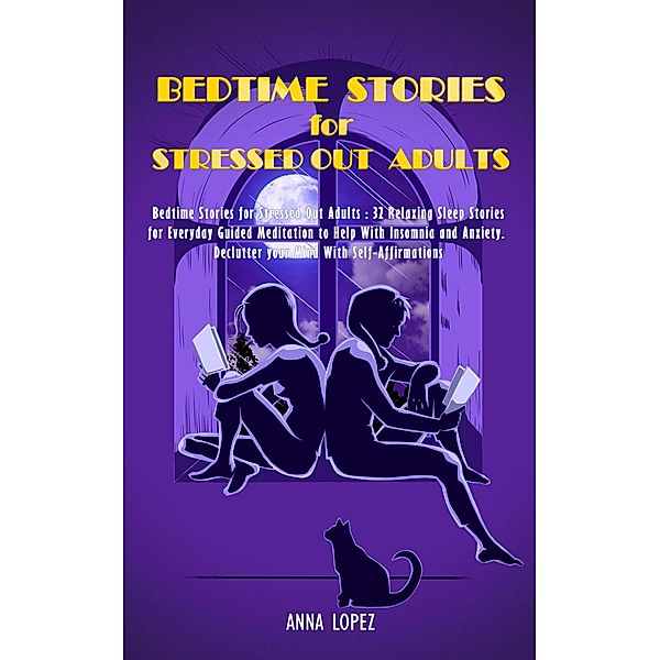 Bedtime Stories for Adults: 32 Relaxing Sleep Stories for Everyday Guided Meditation to Help With Insomnia and Anxiety. Declutter your Mind With Self-Affirmations., Anna Lopez