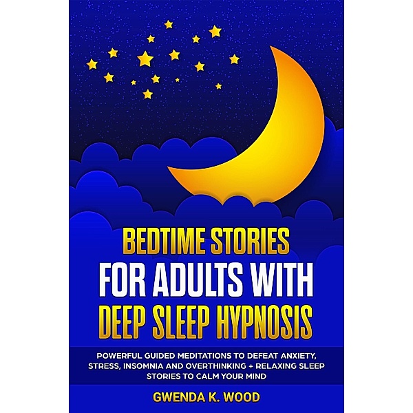 Bedtime Stories for Adults with Deep Sleep Hypnosis, Gwenda K. Wood