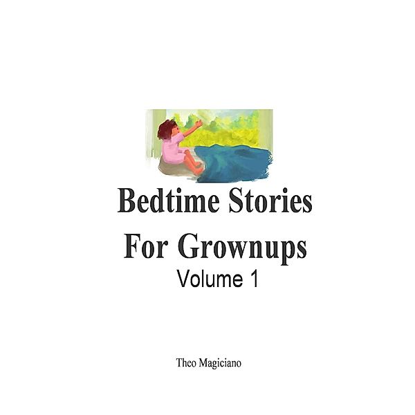 Bedtime Stories For Grownups: Volume 1 / 1, Theo Magiciano