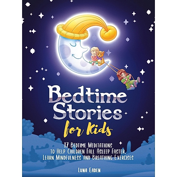 Bedtime Stories for Kids: 17 Bedtime Meditations to Help Children Fall Asleep Faster, Learn Mindfulness and Breathing Exercises, Luna Eaden
