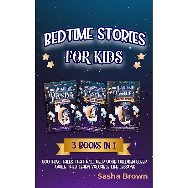 Bedtime stories for kids: 3 books in 1 Soothing tales that will help your children sleep while they learn valuable life lessons (Animal Stories: Value collection, #4) / Animal Stories: Value collection, Sasha Brown