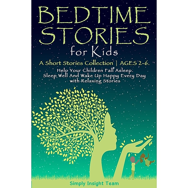 Bedtime Stories for Kids: A Short Stories Collection ¿  Ages 2-6. Help Your Children Fall Asleep. Sleep Well and Wake Up Happy Every Day with Relaxing Stories. (Grow up 2-6 | 3-5, #1) / Grow up 2-6 | 3-5, Simply Insight Team