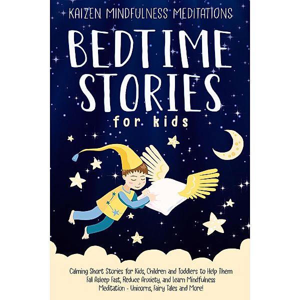 Bedtime Stories for Kids: Calming Short Stories for Kids, Children and Toddlers to Help Them Fall Asleep Fast, Reduce Anxiety, and Learn Mindfulness Meditation - Unicorns, Fairy Tales and More!, Kaizen Mindfulness Meditations
