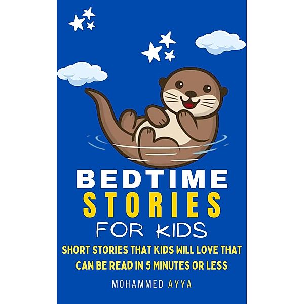 Bedtime Stories For Kids - Short Stories that Kids Will Love That Can Be Read in 5 Minutes or Less, Mohammed Ayya
