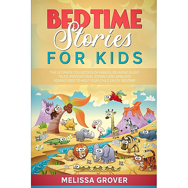 Bedtime Stories for Kids: The Ultimate Collection of Fables. Relaxing Sleep Tales, Inspirational Stories and Amazing Adventures to Help Your Child Enjoy Bedtime., Melissa Grover