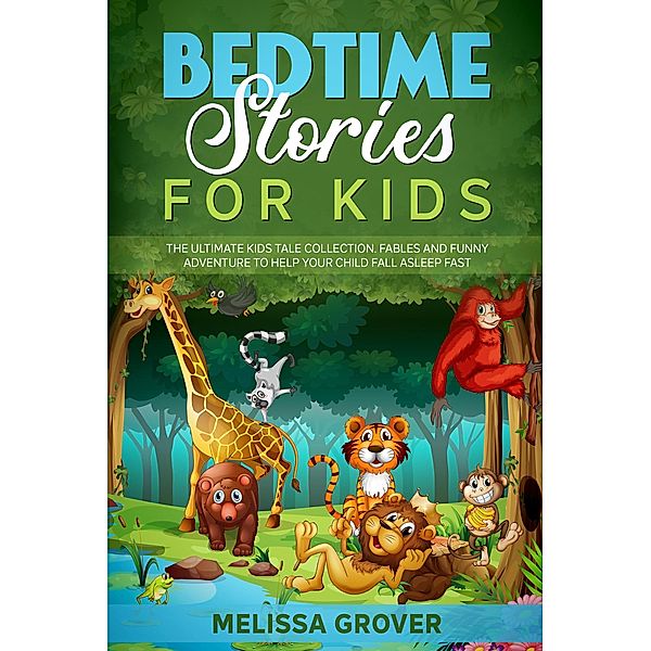 Bedtime Stories for Kids: The Ultimate Kids Tale Collection. Fables and Funny Adventure to Help Your Child Fall Asleep Fast., Melissa Grover