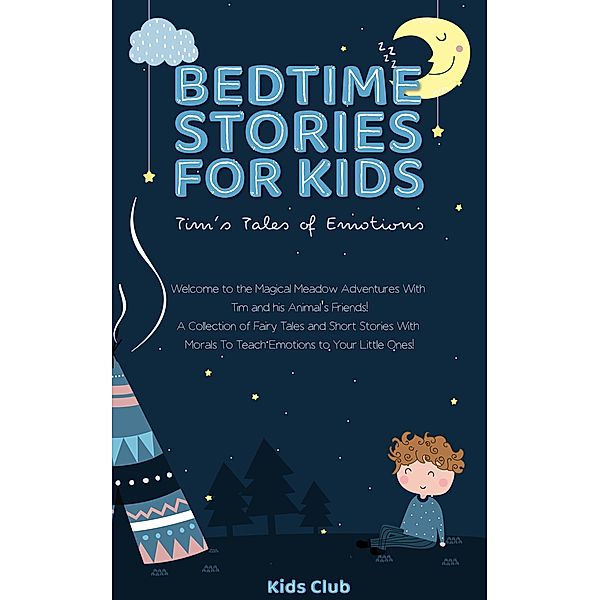 Bedtime Stories for Kids - Tim's Tales of Emotions: A Collection of Fairy Tales and Short Stories with Morals to Teach Emotions to Your Little Ones! (Kids Emotions Books, #1) / Kids Emotions Books, Kids Club