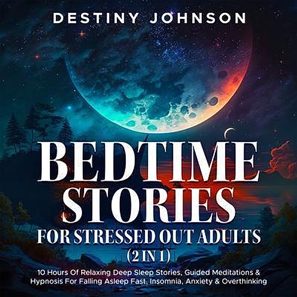 Bedtime Stories For Stressed Out Adults (2 in 1) / Destiny Johnson, Destiny Johnson
