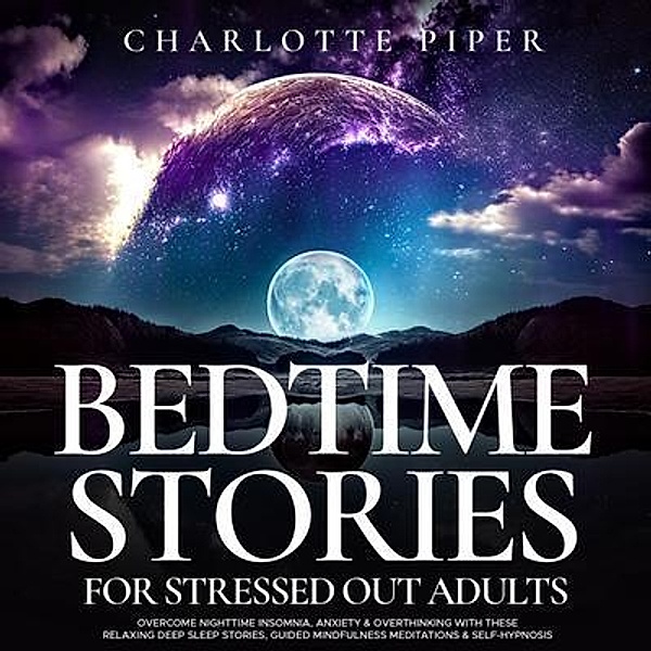 Bedtime Stories For Stressed Out Adults, Charlotte Piper