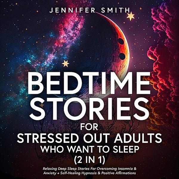 Bedtime Stories For Stressed Out Adults Who Want To Sleep (2 in 1), Jennifer Smith