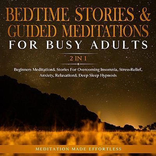 Bedtime Stories & Guided Meditations For Busy Adults (2 in 1) / meditation Made Effortless, Meditation Made Effortless