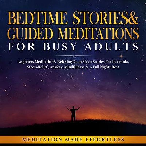 Bedtime Stories & Guided Meditations for Busy Adults / meditation Made Effortless, Meditation Made Effortless