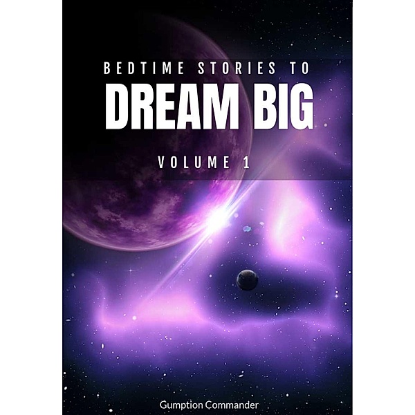 Bedtime Stories To Dream Big, Volume 1 / Bedtime Stories To Dream Big, Gumption Commander