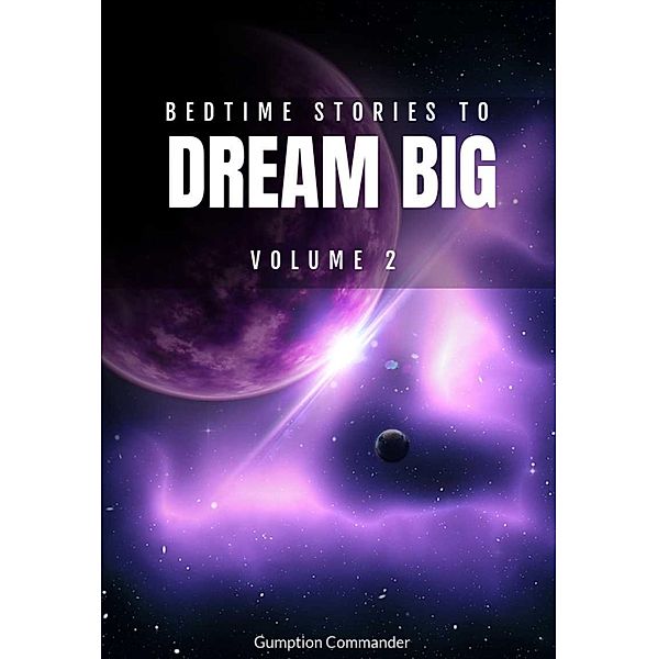 Bedtime Stories To Dream Big, Volume 2 / Bedtime Stories To Dream Big, Gumption Commander