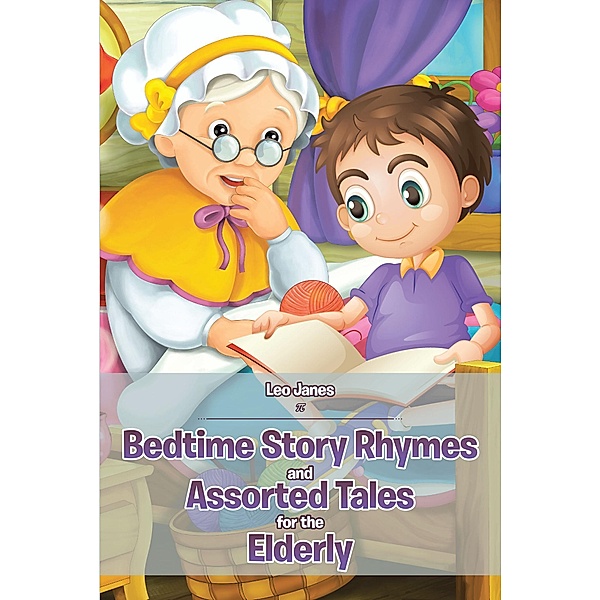 Bedtime Story Rhymes and Assorted Tales for the Elderly, Leo J. Janes