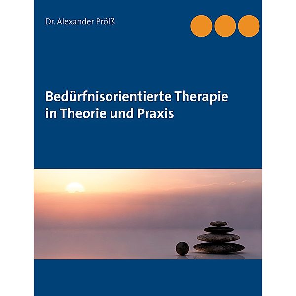 Bedürfnisorientierte Therapie in Theorie und Praxis, Alexander Prölß