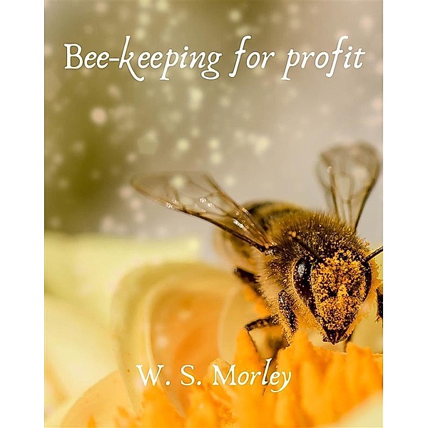 Bee-keeping for profit, Morley W. S.