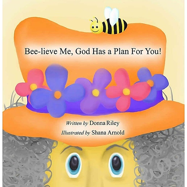 Bee-Lieve Me, God Has a Plan for You!, Donna Riley