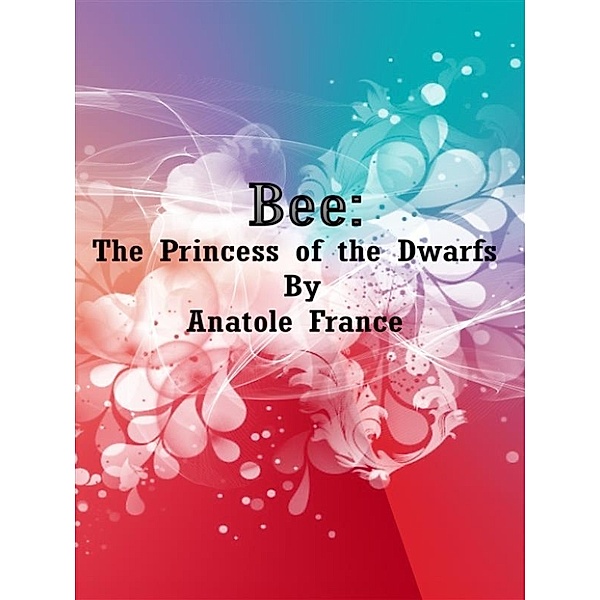 Bee: The Princess of the Dwarfs, Anatole France