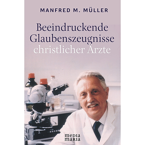 Beeindruckende Glaubenszeugnisse christlicher Ärzte, Manfred M. Müller