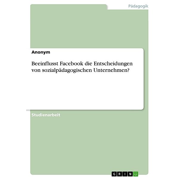 Beeinflusst Facebook die Entscheidungen von sozialpädagogischen Unternehmen?