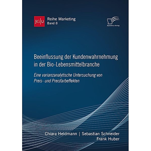 Beeinflussung der Kundenwahrnehmung in der Bio-Lebensmittelbranche. Eine varianzanalytische Untersuchung von Preis- und Preisfarbeffekten / JGU Reihe Marketing Bd.8, Frank Huber, Sebastian Schneider, Chiara Heldmann