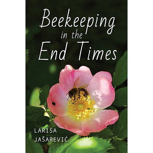 Beekeeping in the End Times, Larisa Jaarevic