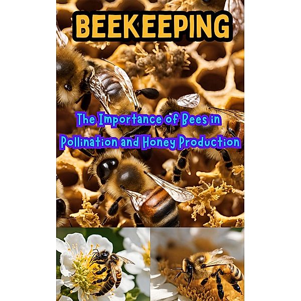 Beekeeping : The Importance of Bees in Pollination and Honey Production, Ruchini Kaushalya