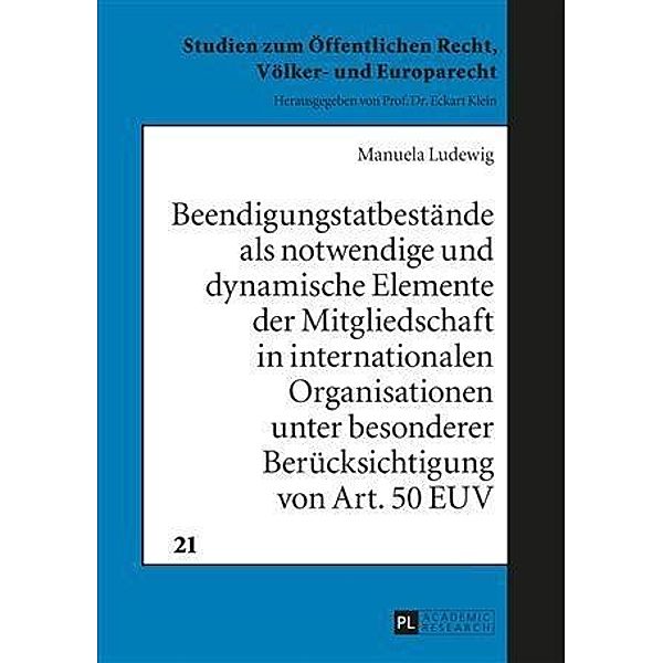 Beendigungstatbestaende als notwendige und dynamische Elemente der Mitgliedschaft in internationalen Organisationen unter besonderer Beruecksichtigung von Art. 50 EUV, Manuela Ludewig