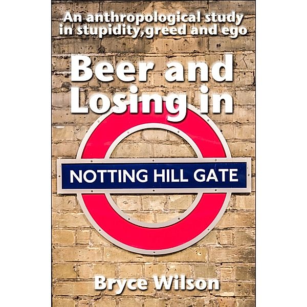 Beer and Losing in Notting Hill Gate, Bryce Wilson