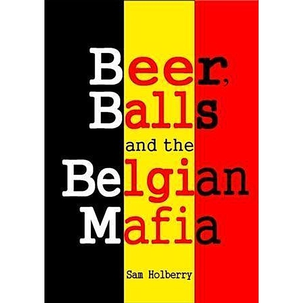 Beer, Balls and the Belgian Mafia, Sam Holberry