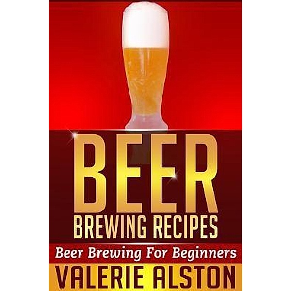 Beer Brewing Recipes / Mihails Konoplovs, Valerie Alston