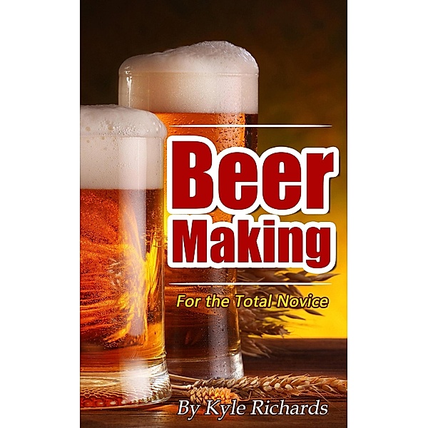 Beer Making for the Total Novice, Kyle Richards